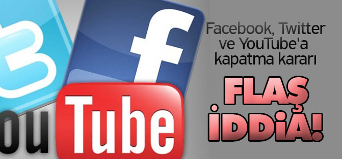 Facebook, Twitter ve YouTube'a kapatma kararı