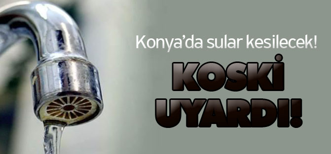 KOSKİ uyardı: bazı mahallelerde su hizmeti alınamayabilir