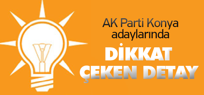 AK Parti Konya adaylarında dikkat çeken detay
