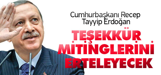 Erdoğan Teşekkür Mitinglerini Erteleyecek