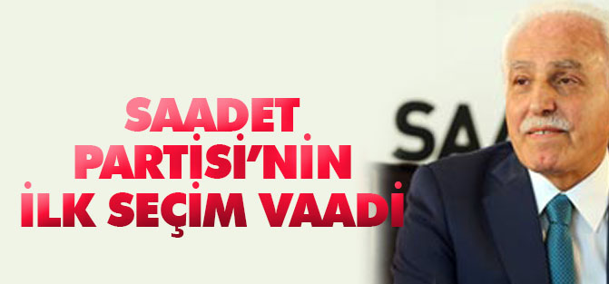 İşte Saadet Partisi'nin ilk vaadi