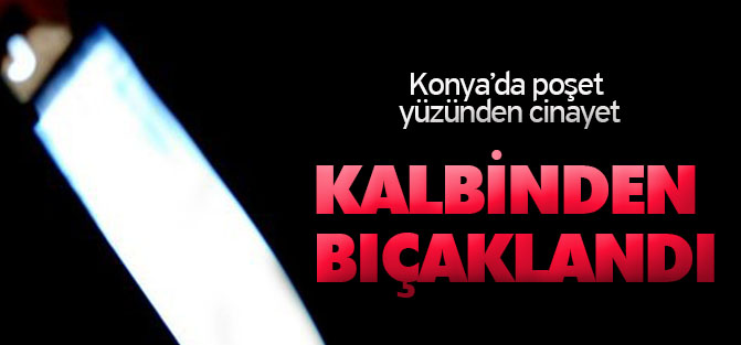 Konya'da Poşet Yüzünden Cinayet