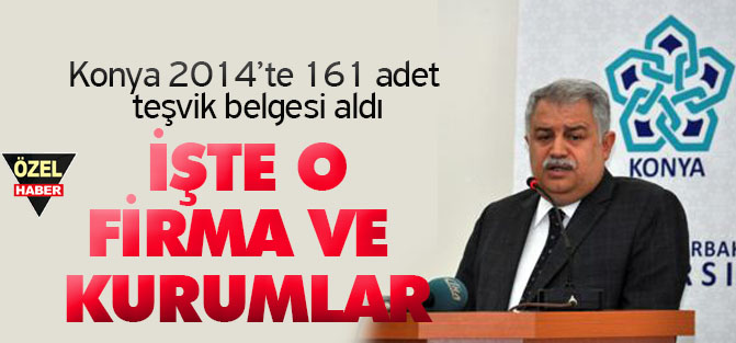 Konya 2014'te 161 adet teşvik belgesi aldı: İşte o firmalar