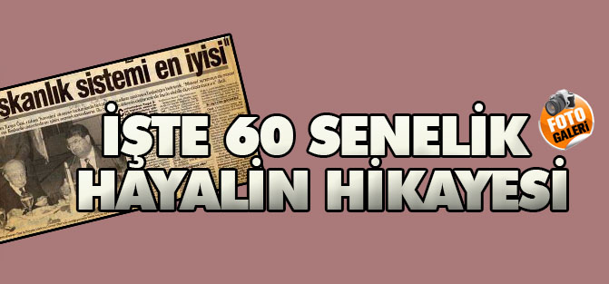 İşte 60 senelik hayalin hikayesi