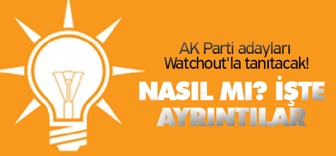 AK Parti adayları Watchout'la tanıtacak!