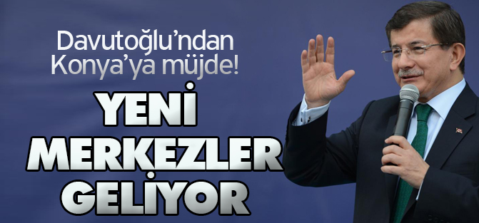Başbakan Ahmet Davutoğlu Konya'ya müjde verdi.