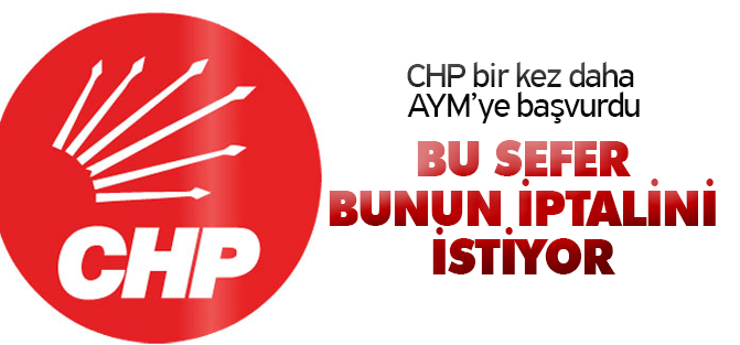 CHP bir kez daha AYM’ye başvurdu