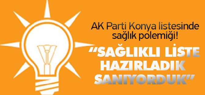 AK Parti Konya listesinde sağlık polemiği!