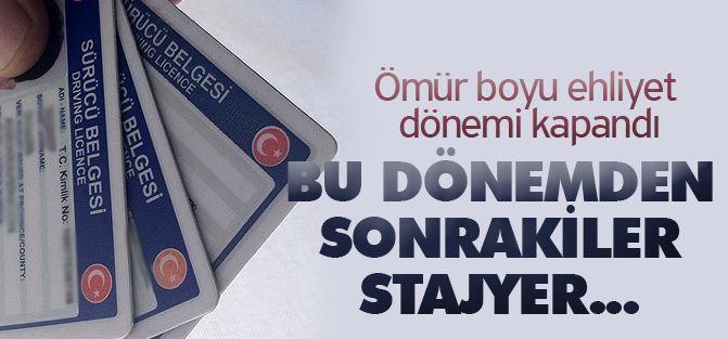 Ömür boyu ehliyet dönemi kapandı