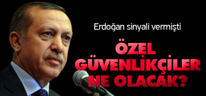 Özel Güvenliklerin durumu ne olacak?