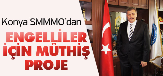 Konya SMMMO’dan engelli vatandaşlar için proje