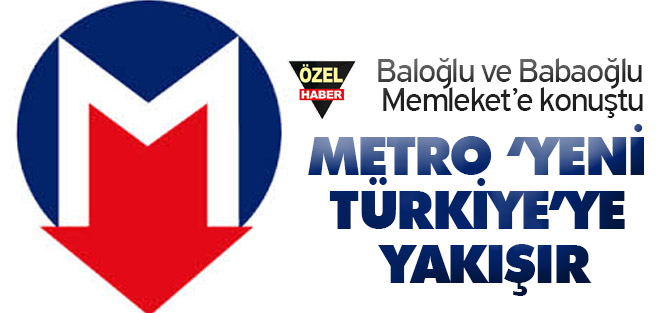 Metro ‘Yeni Türkiye’ye Yakışır