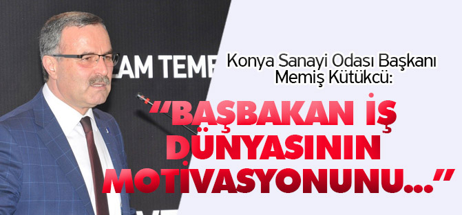 Kütükcü: “Başbakan iş dünyasının motivasyonunu artırıyor”