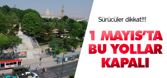 Sürücüler dikkat!!! 1 Mayıs'ta bazı yollar trafiğe kapatılacak