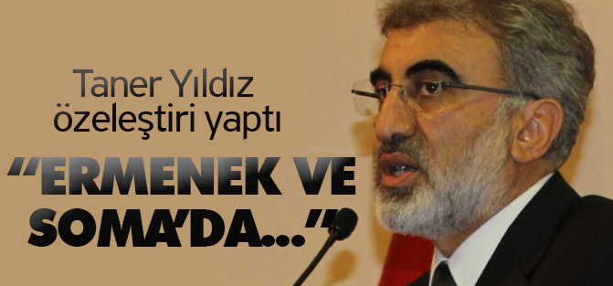 Taner Yıldız: 'En başarısız olduğumuz yerler Soma ve Ermenek'