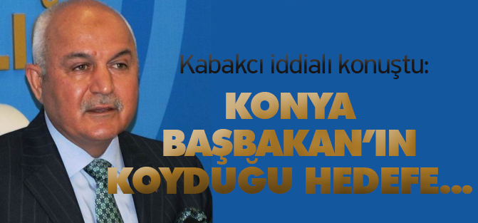"Konya Başbakan'ın koyduğu hedefe ulaşacaktır"