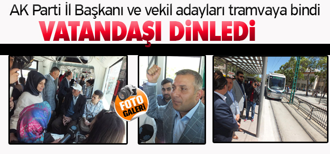 Arat ve vekil adayları tramvaya bindi ve vatandaşı dinledi