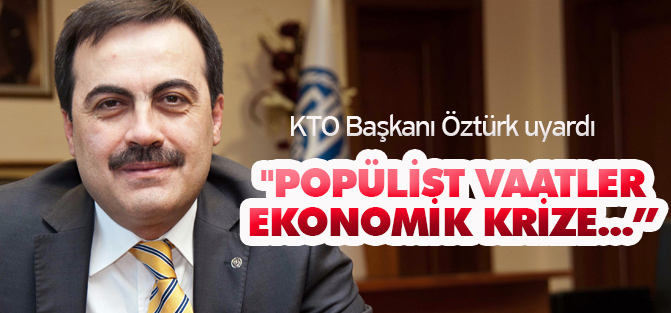 "Popülist vaatler ekonomik krize yol açar"