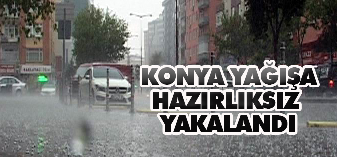 Konya yağışa hazırlıksız yakalandı