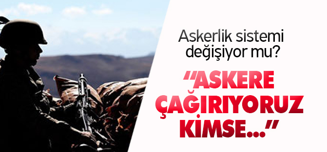 Askerlik sistemi değişiyor mu?