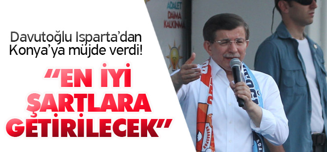 Davutoğlu Isparta'dan müjdeyi verdi: Konya-Isparta...