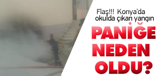 Konya'da bir okulda çıkan yangın korkuttu
