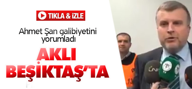Ahmet Şan'ın aklı Beşiktaş'ta