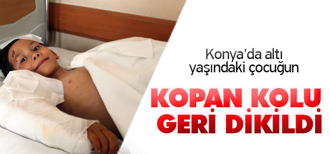 Konya'da altı yaşındaki çocuğun kopan kolu geri dikildi