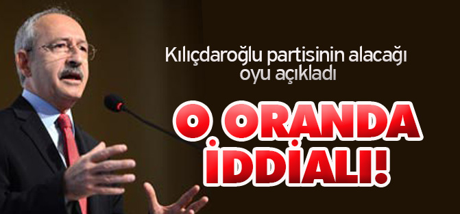 Kılıçdaroğlu partisinin alacağı oyu açıkladı
