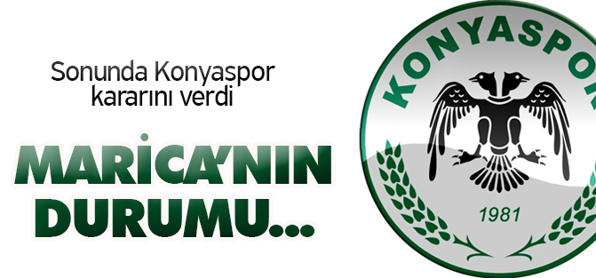 İşte Konya’nın Marica kararı