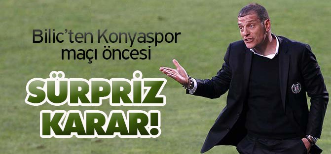 Bilic’ten Konyaspor maçı öncesi sürpriz karar!