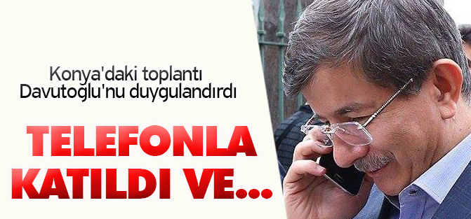 Konya'daki toplantı Davutoğlu'nu duygulandırdı...