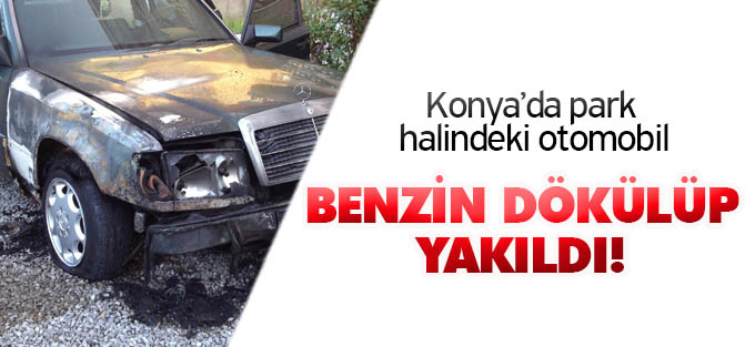 Konya'da bir araç benzin dökülerek yakıldı!