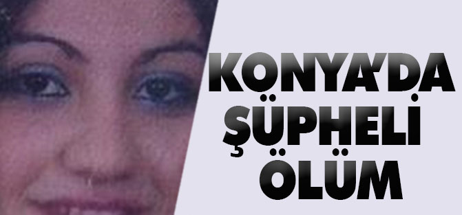 Konya'da Şüpheli Ölüm