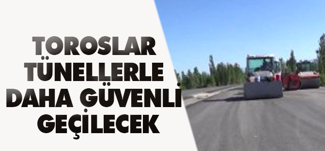 Toroslar Tünellerle Daha Güvenli Geçilecek
