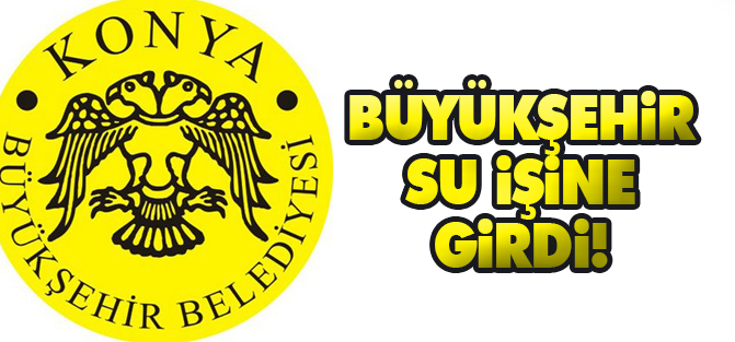 Konya Büyükşehir Belediyesi su işine girdi