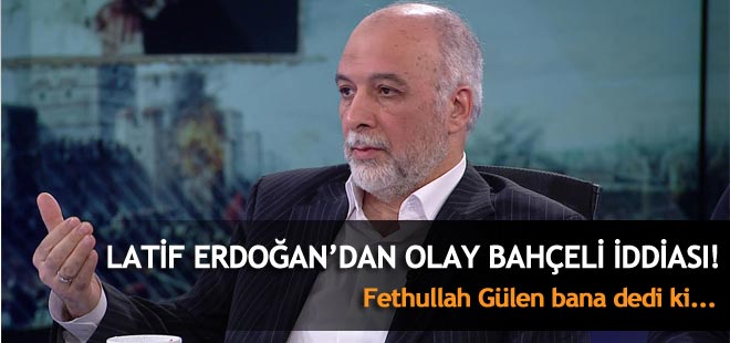 Latif Erdoğan'dan Bahçeli ile ilgili flaş iddia!