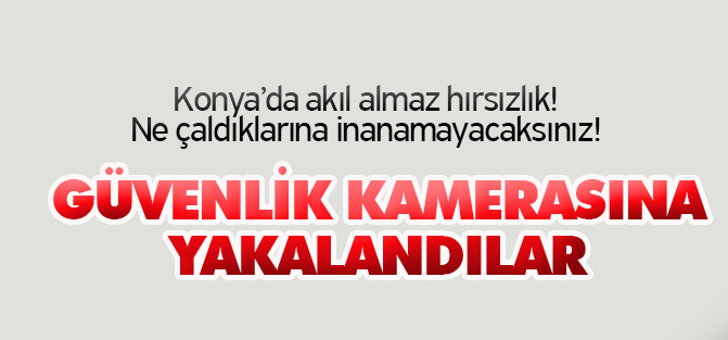 Konya'da çamaşır hırsızları güvenlik kamerasına yakalandı