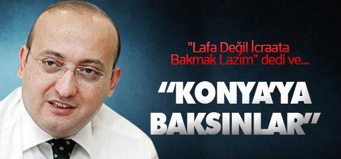 Akdoğan: "Lafa Değil İcraata Bakmak Lazım, Konya'ya Baksınlar"