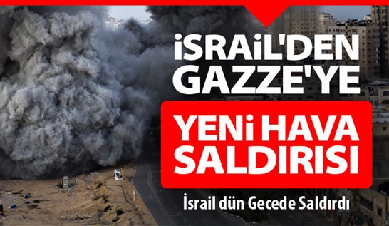 İsrail Gazze'ye hava saldırısı düzenledi!