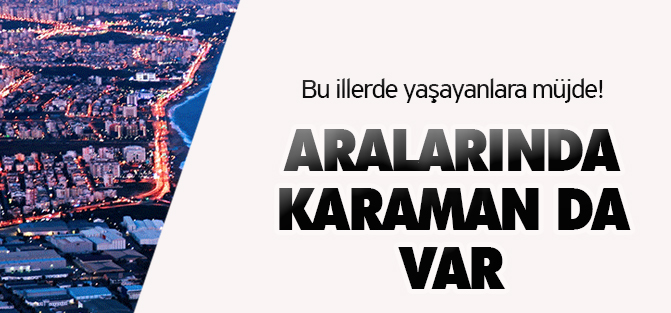 Bu illerde oturanlara müjde!