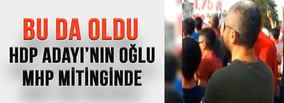 HDP Kayseri Milletvekili Adayı'nın Oğlu MHP Mitinginde