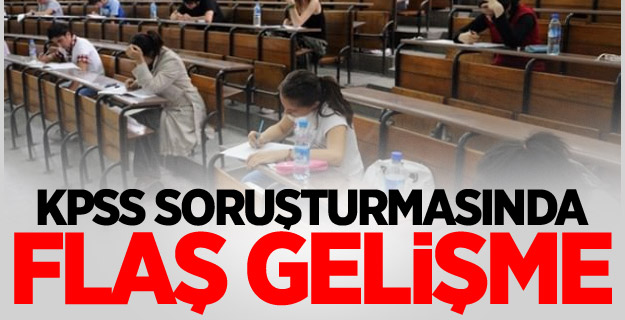 KPSS'de usülsüzlük soruşturmasında flaş gelişme