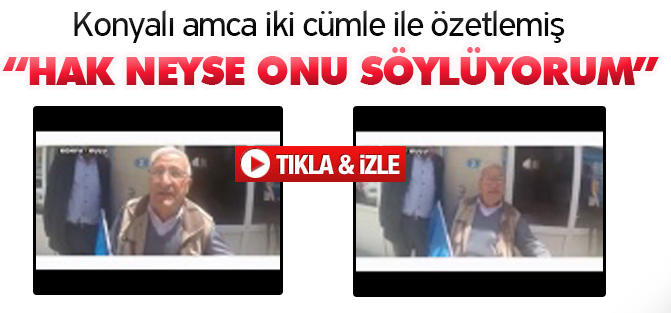 Konyalı amca iki cümle ile özetlemiş!