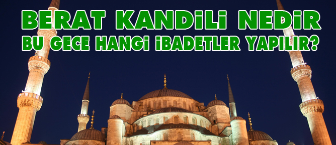 Bu gece Berat Kandili Berat Kandili'nde yapılacak ibadetler nelerdir?
