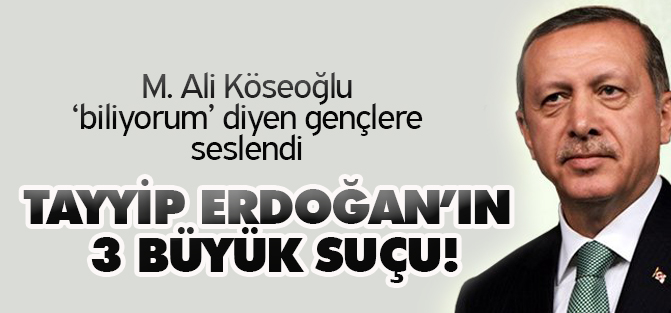 Tayyip Erdoğan’ın 3 büyük suçu!