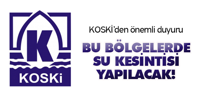 KOSKİ'den önemli duyuru: Bu bölgelerde sular kesilecek!