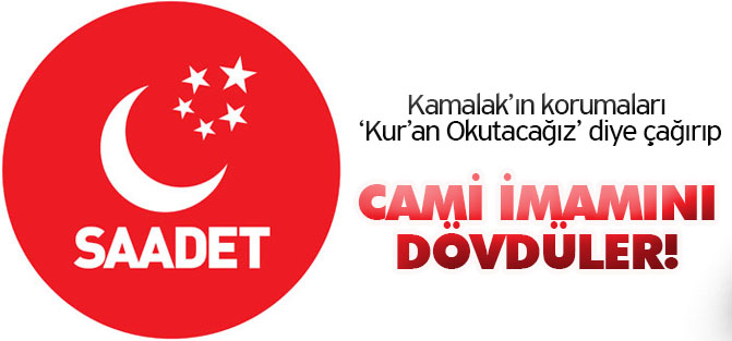 SP Genel Başkanı Kamalak'ın korumaları cami imamını dövdü