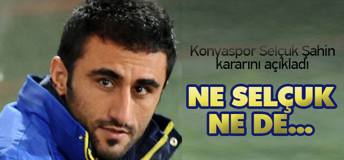 Konyaspor Selçuk Şahin kararını açıkladı