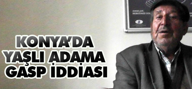 Kulu’da yaşlı adama gasp iddiası